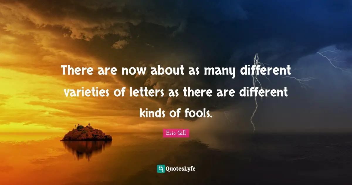There are now about as many different varieties of letters as there are different kinds of fools.