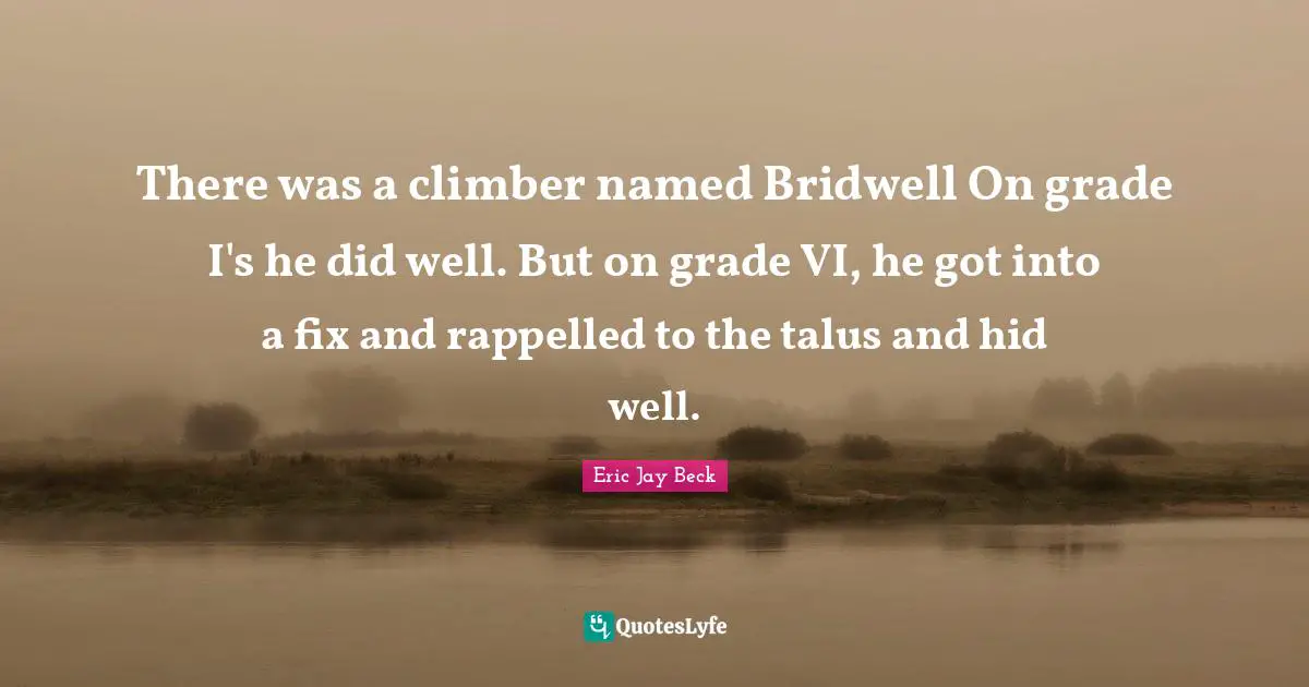 There was a climber named Bridwell On grade I's he did well. But on grade VI, he got into a fix and rappelled to the talus and hid well.