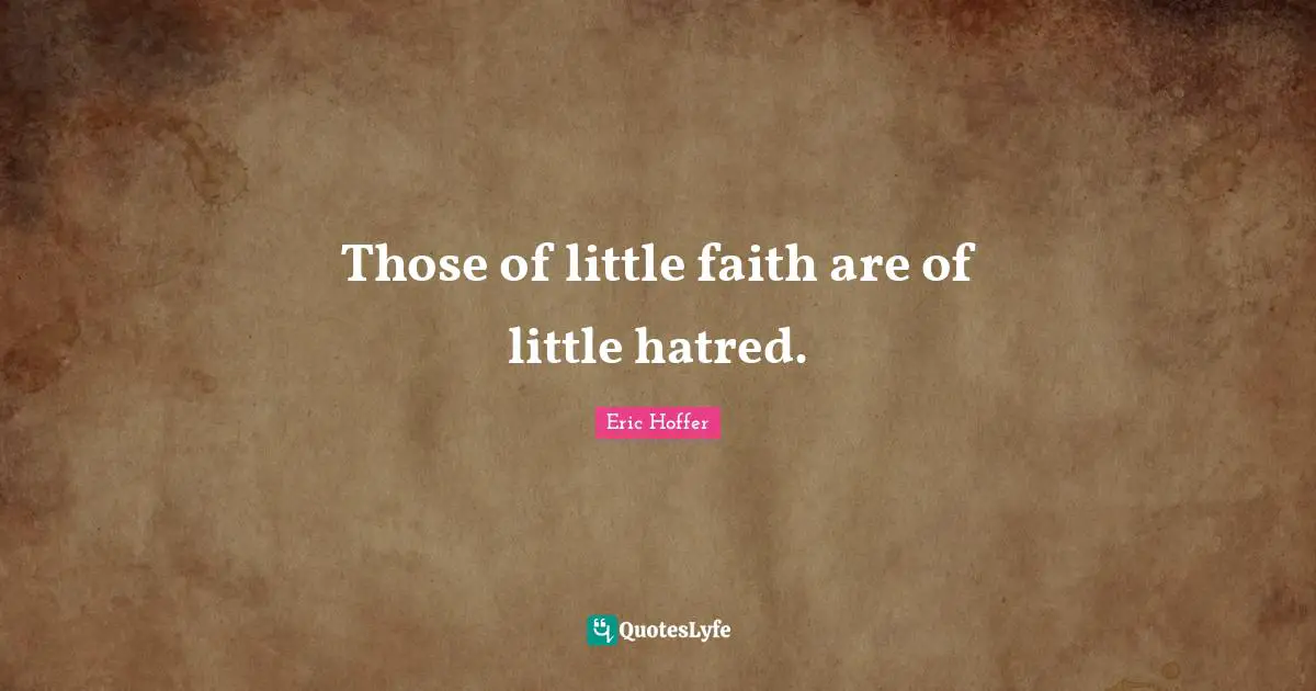 Those of little faith are of little hatred.