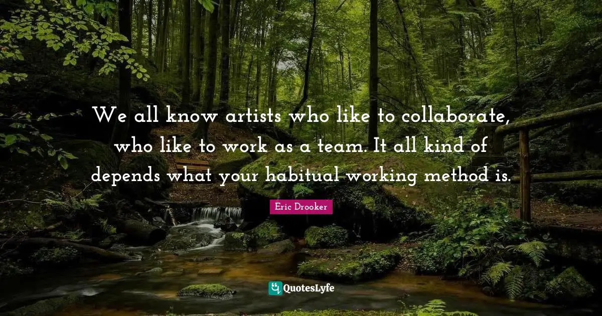 We all know artists who like to collaborate, who like to work as a team. It all kind of depends what your habitual working method is.