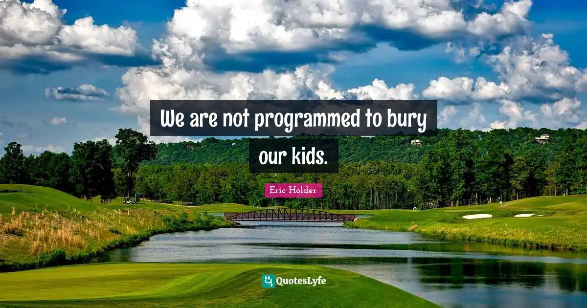 We are not programmed to bury our kids.
