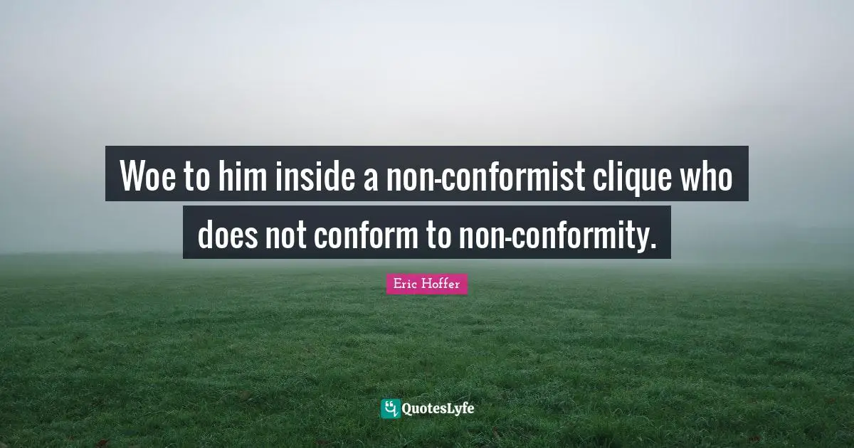 Clique Quotes: "Woe to him inside a non-conformist clique who does not conform to non-conformity."