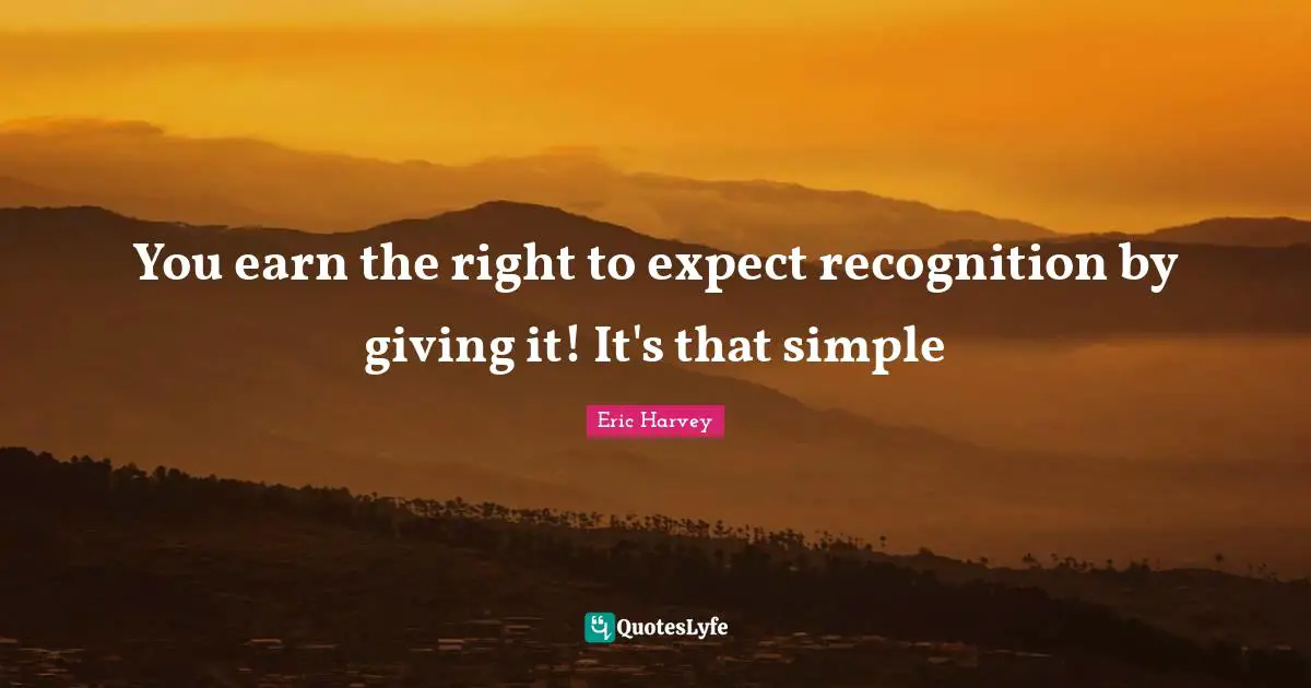 You earn the right to expect recognition by giving it! It's that simple