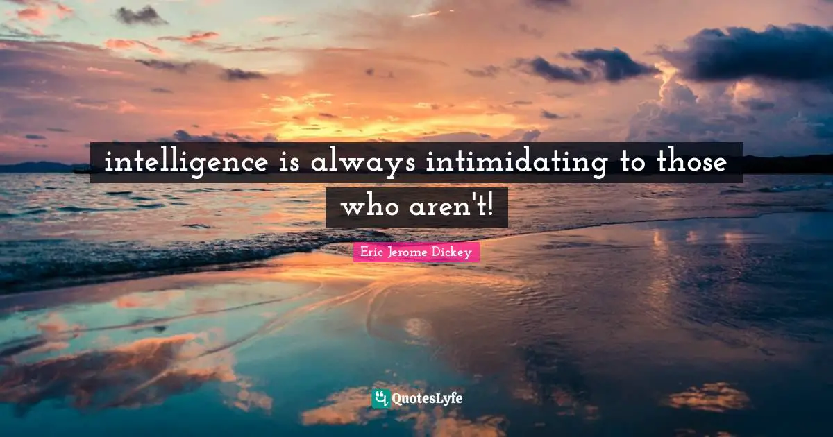 St. Jerome Quotes: "intelligence is always intimidating to those who aren't!"