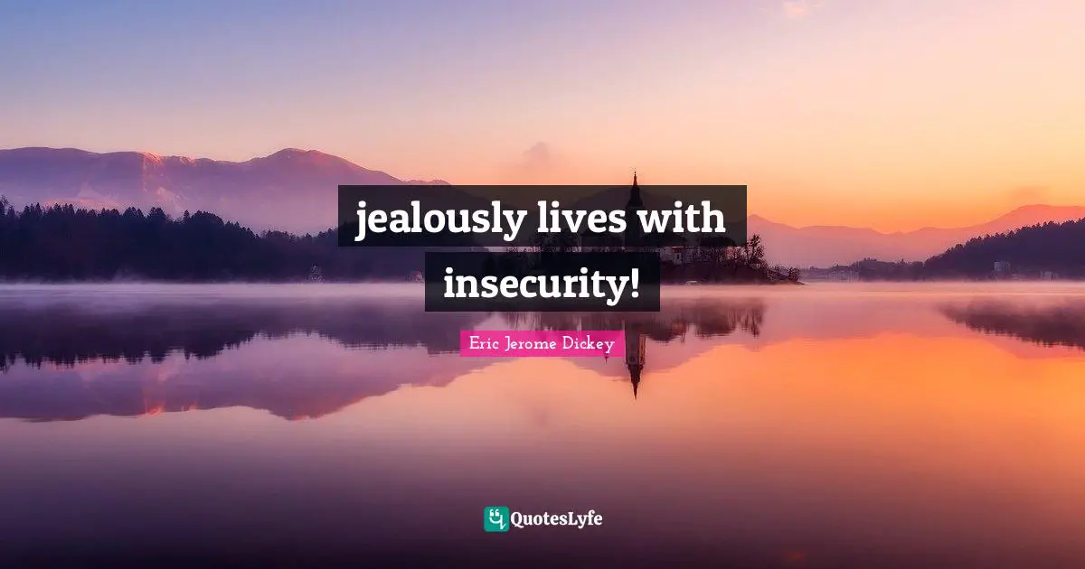 Jealously Quotes: "jealously lives with insecurity!"