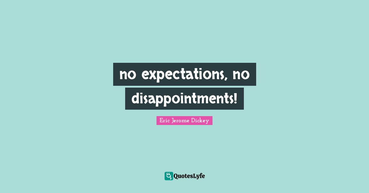 no expectations, no disappointments!