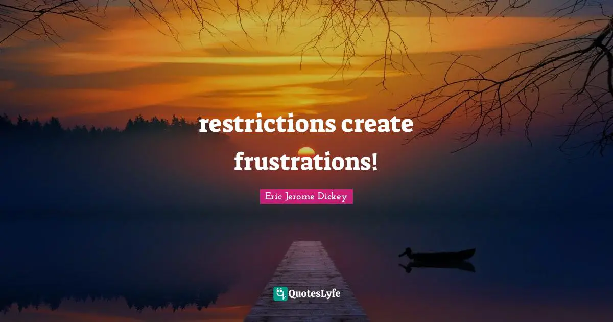 restrictions create frustrations!