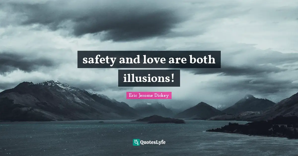 safety and love are both illusions!
