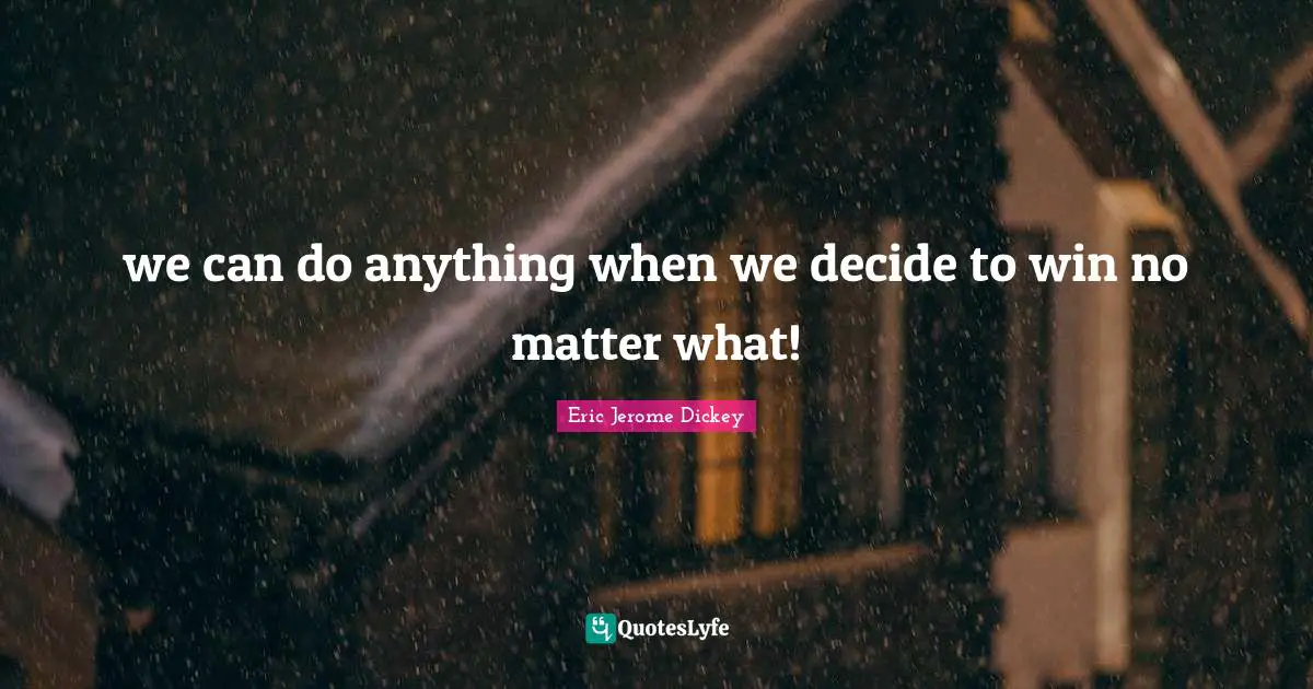 we can do anything when we decide to win no matter what!