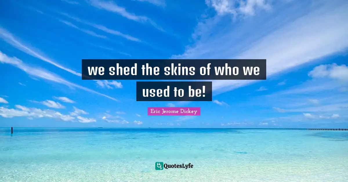 we shed the skins of who we used to be!