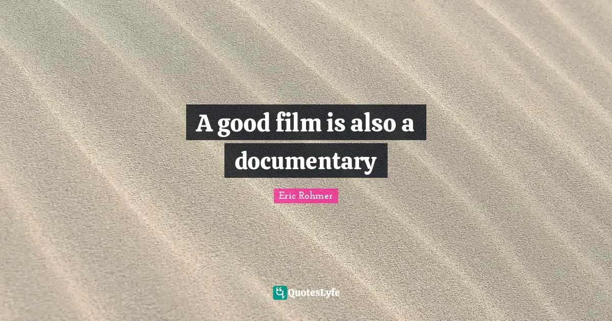 A good film is also a documentary