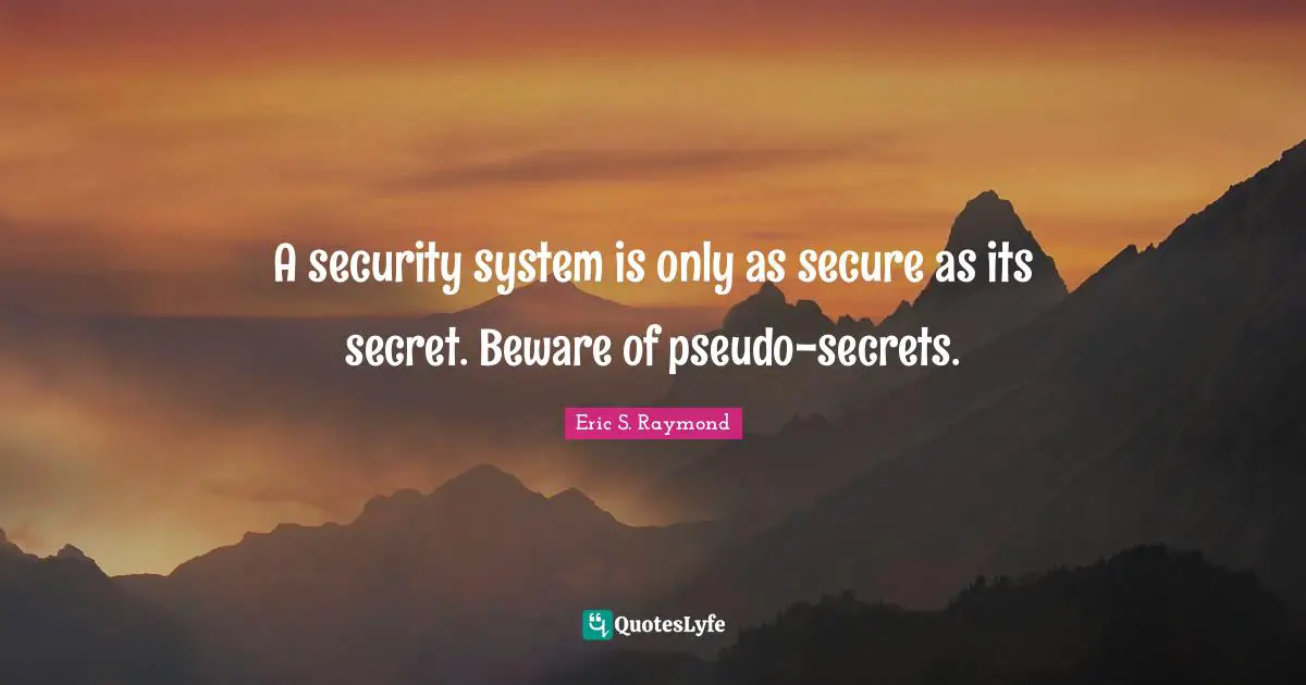 Security Systems Quotes: "A security system is only as secure as its secret. Beware of pseudo-secrets."