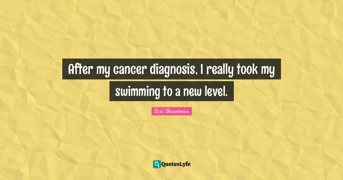 After my cancer diagnosis, I really took my swimming to a new level.