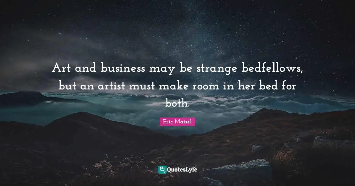 Art and business may be strange bedfellows, but an artist must make room in her bed for both.
