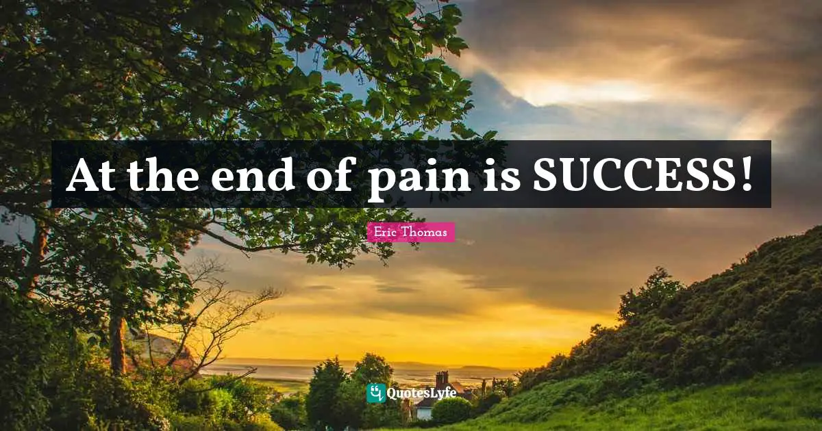At the end of pain is SUCCESS!