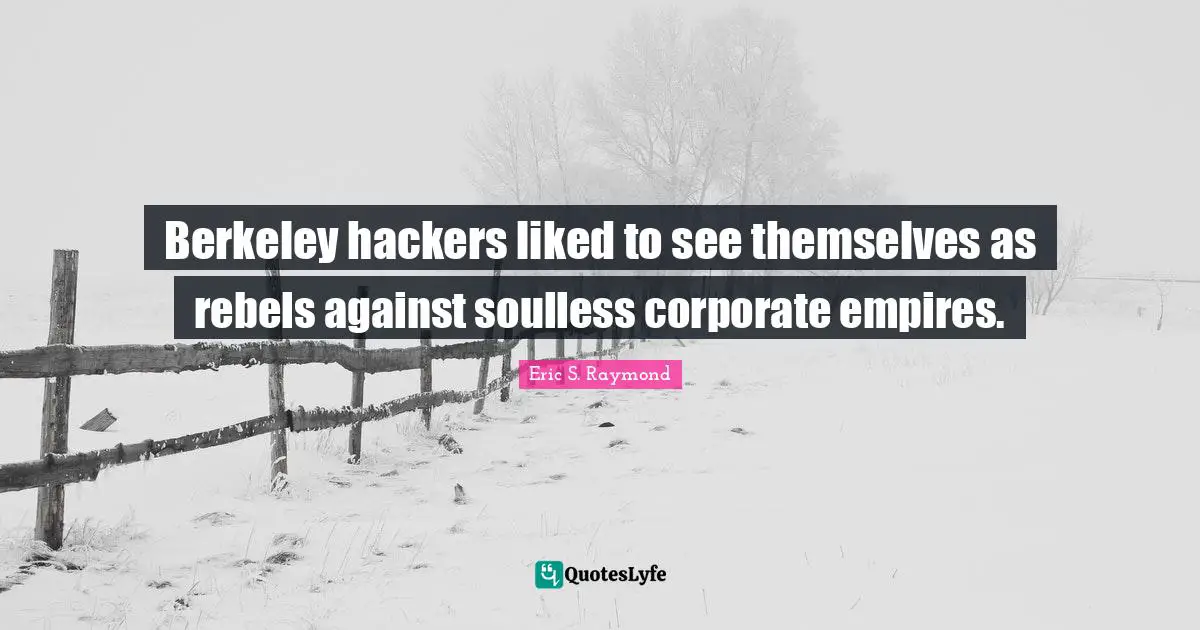 Empires Quotes: "Berkeley hackers liked to see themselves as rebels against soulless corporate empires."