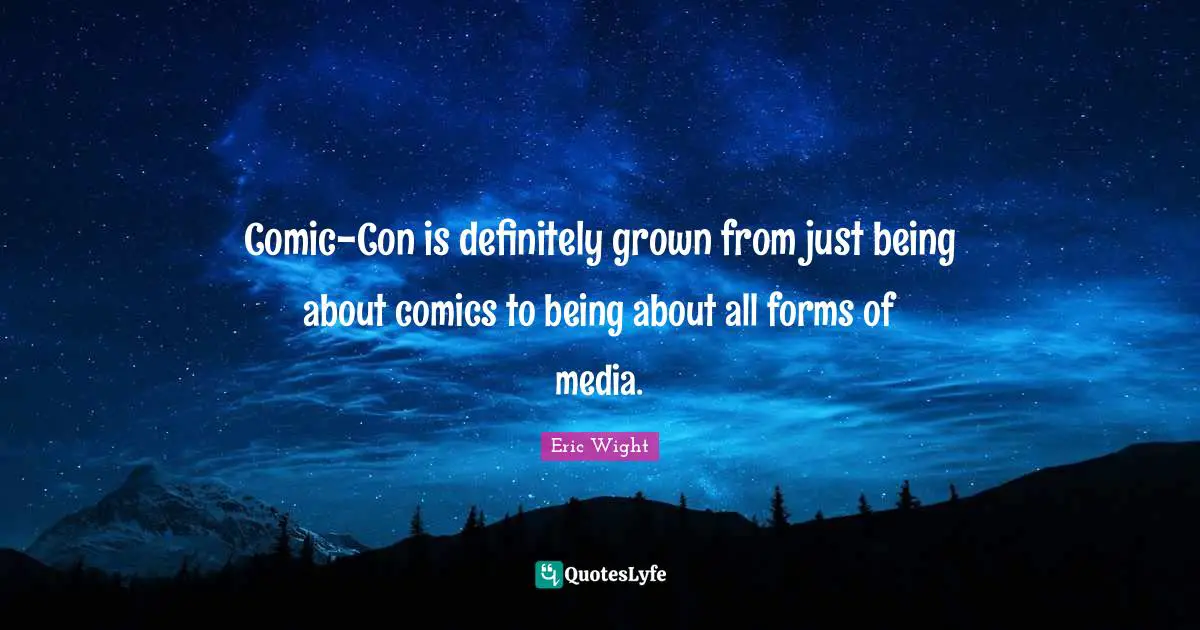 Comic-Con is definitely grown from just being about comics to being about all forms of media.