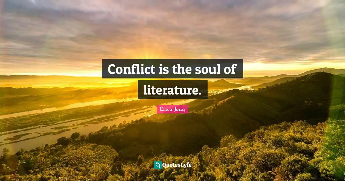 Conflict is the soul of literature.