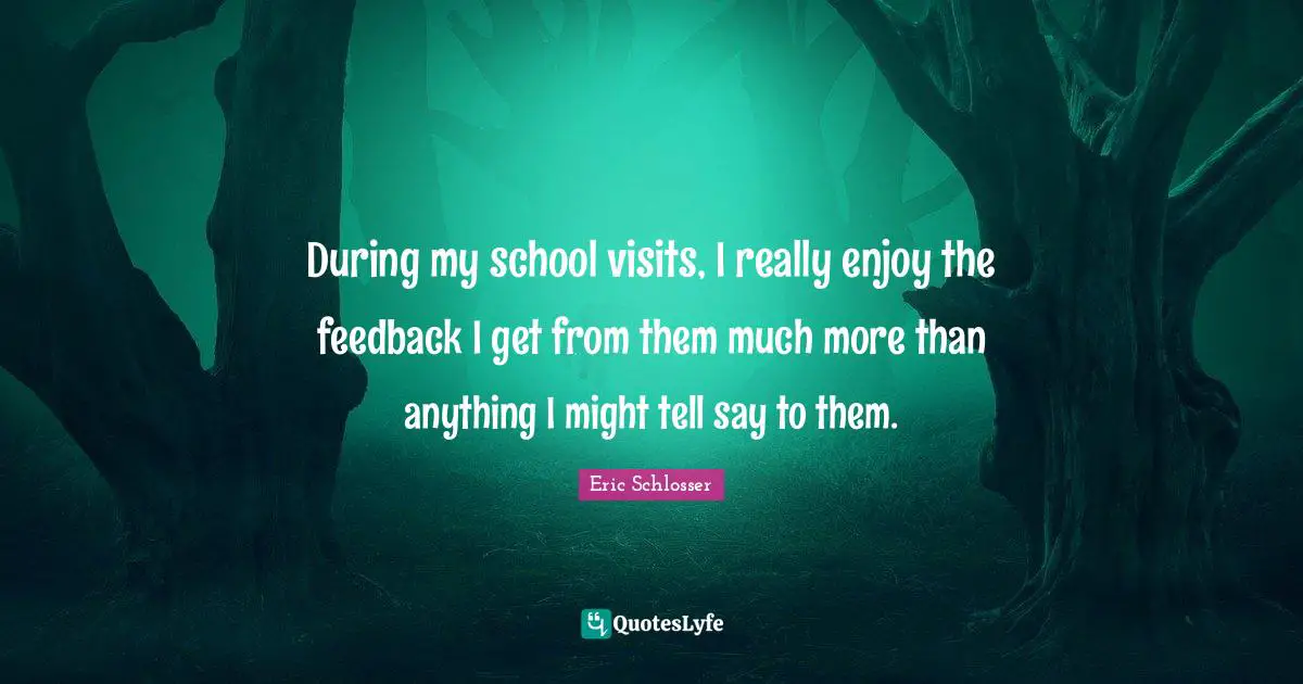 During my school visits, I really enjoy the feedback I get from them much more than anything I might tell say to them.
