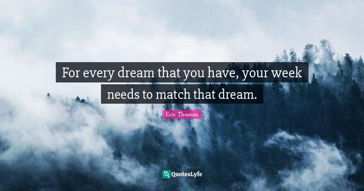 For every dream that you have, your week needs to match that dream.