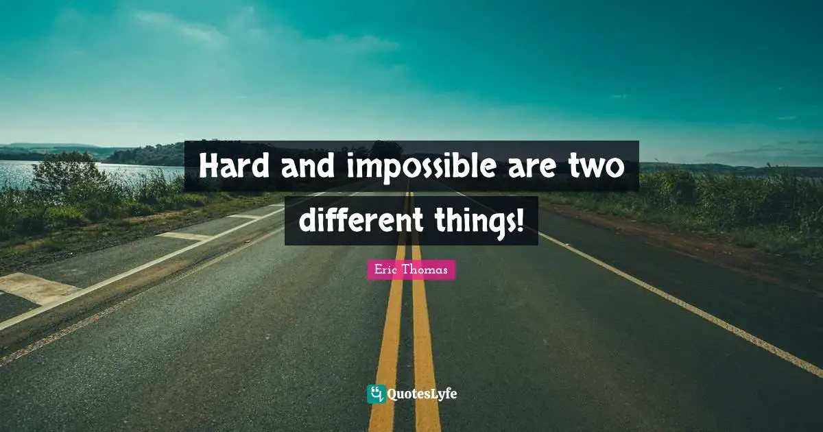 Hard and impossible are two different things!