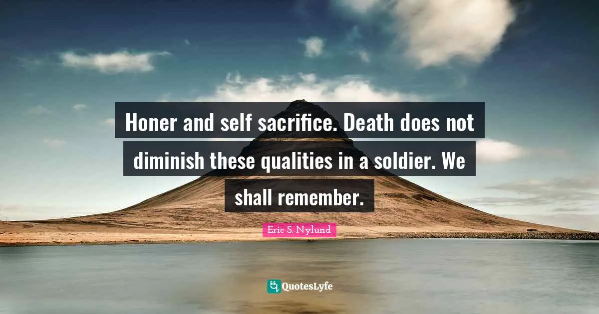 Honer and self sacrifice. Death does not diminish these qualities in a soldier. We shall remember.