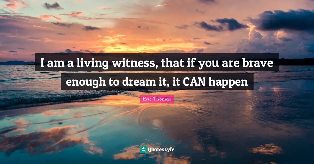 I am a living witness, that if you are brave enough to dream it, it CAN happen