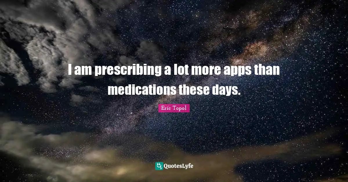 I am prescribing a lot more apps than medications these days.
