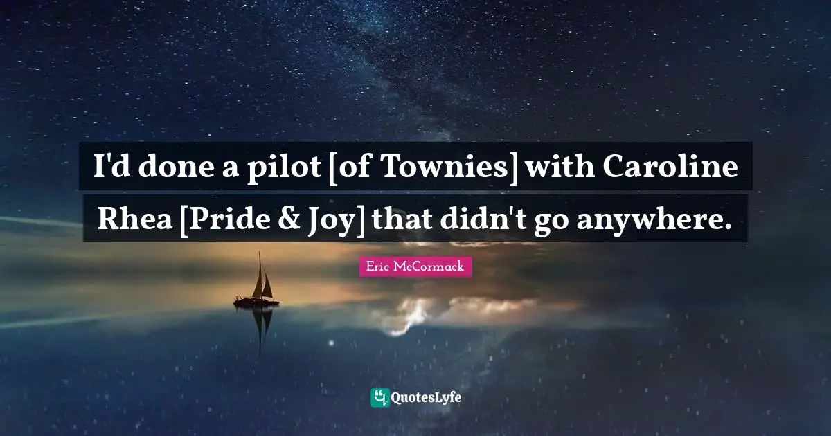 I'd done a pilot [of Townies] with Caroline Rhea [Pride & Joy] that didn't go anywhere.