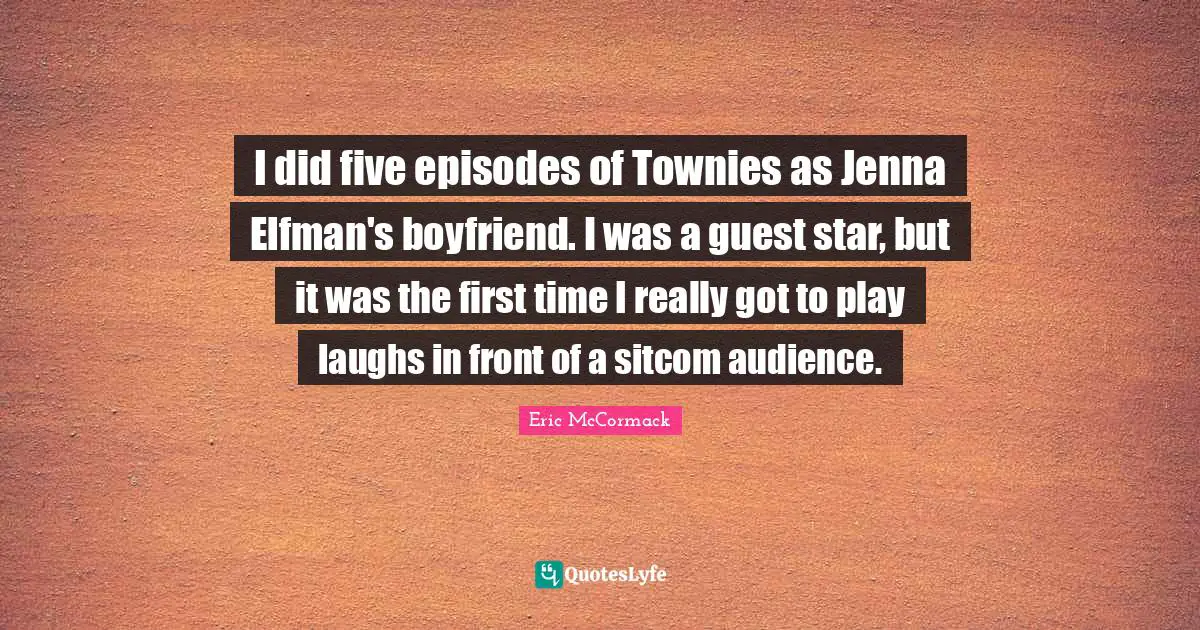 Sitcom Quotes: "I did five episodes of Townies as Jenna Elfman's boyfriend. I was a guest star, but it was the first time I really got to play laughs in front of a sitcom audience."
