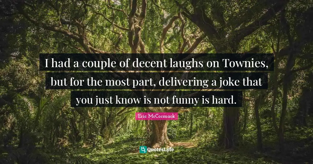 I had a couple of decent laughs on Townies, but for the most part, delivering a joke that you just know is not funny is hard.