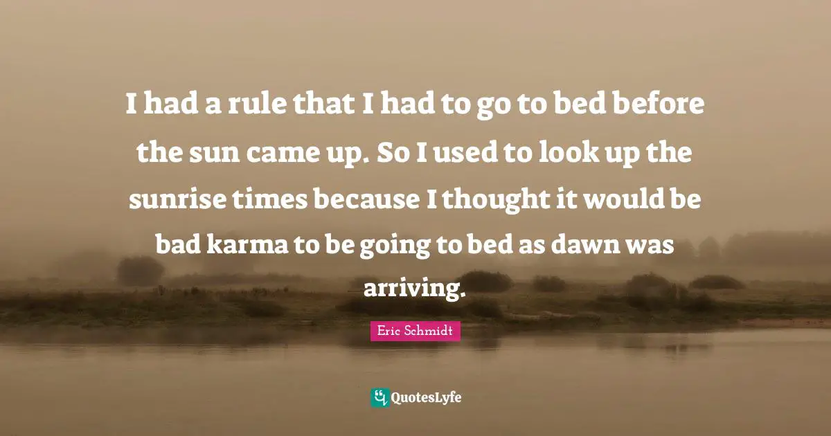 Arriving Quotes: "I had a rule that I had to go to bed before the sun came up. So I used to look up the sunrise times because I thought it would be bad karma to be going to bed as dawn was arriving."