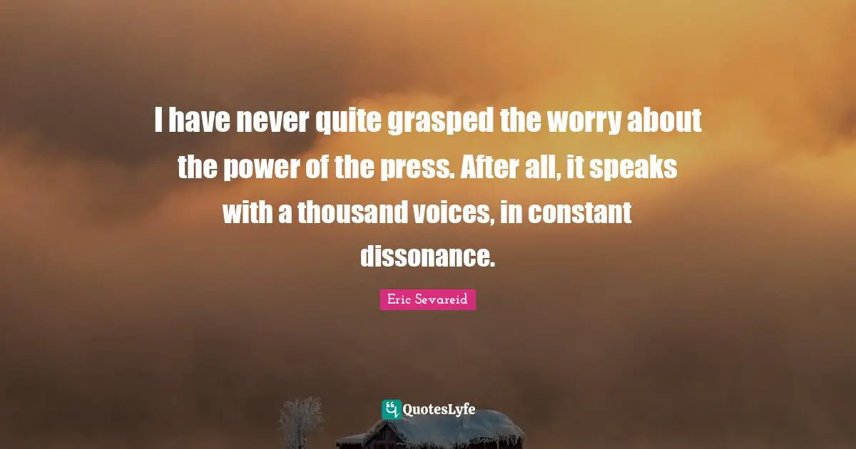 I have never quite grasped the worry about the power of the press. After all, it speaks with a thousand voices, in constant dissonance.