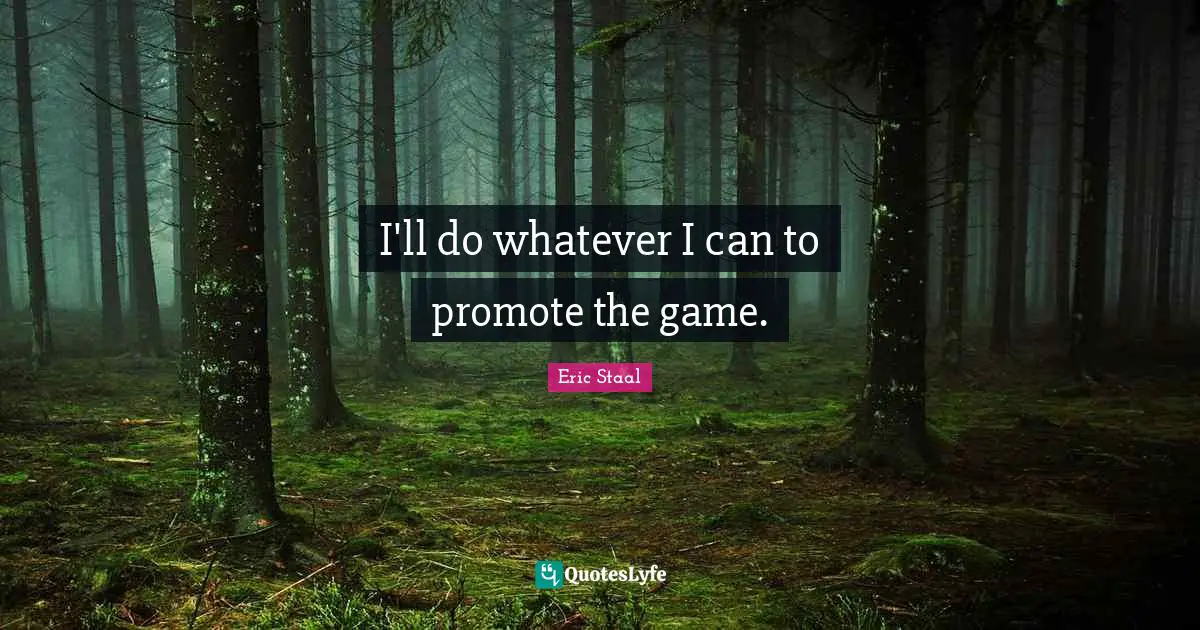I'll do whatever I can to promote the game.