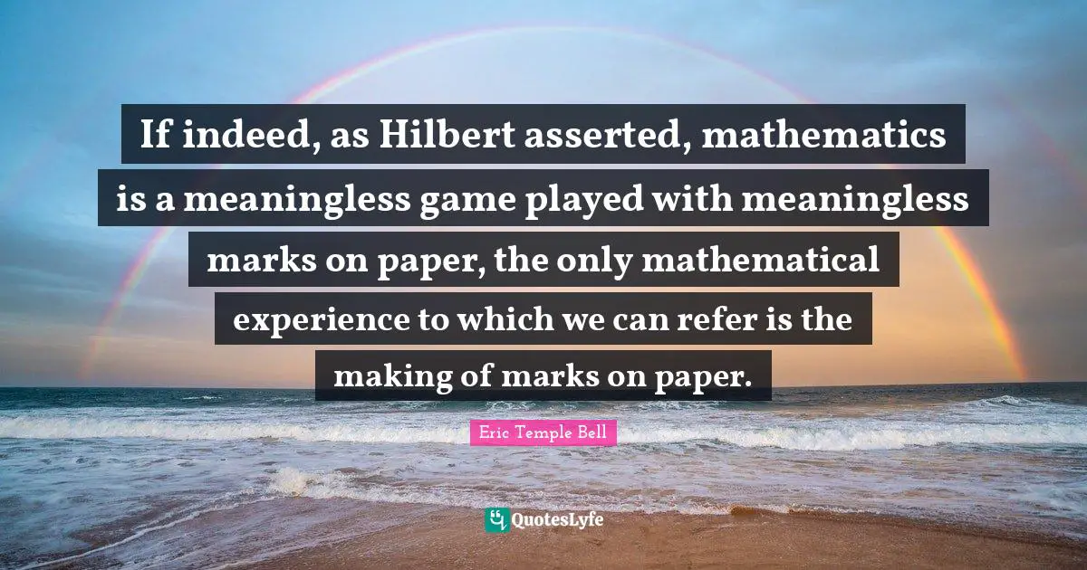 If indeed, as Hilbert asserted, mathematics is a meaningless game played with meaningless marks on paper, the only mathematical experience to which we can refer is the making of marks on paper.
