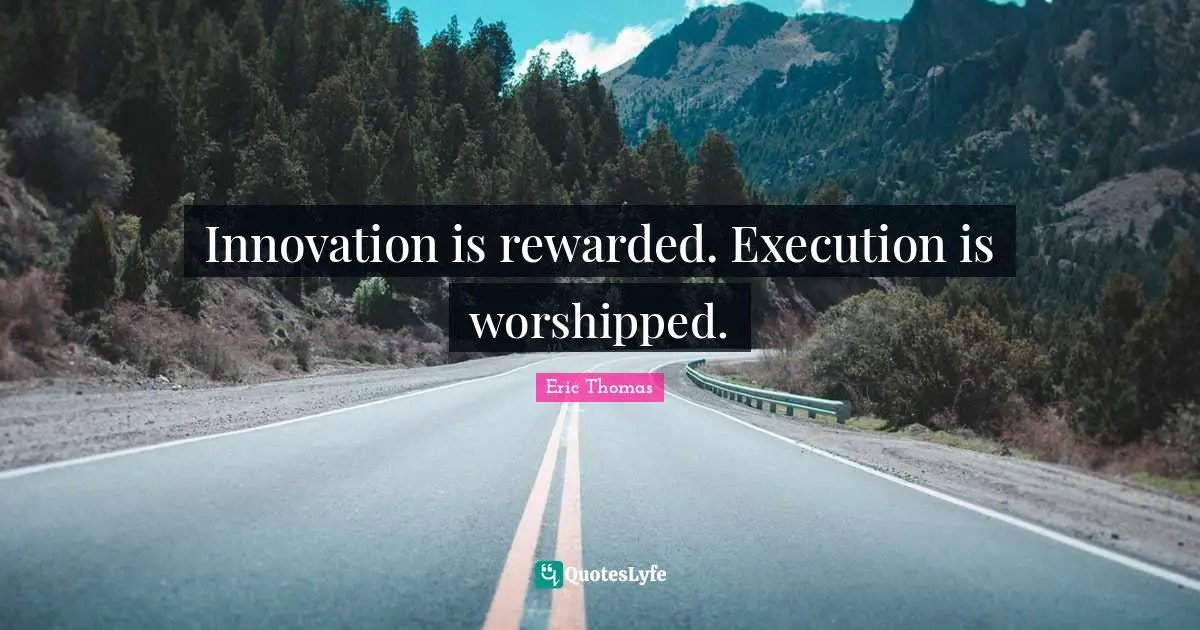 Innovation is rewarded. Execution is worshipped.