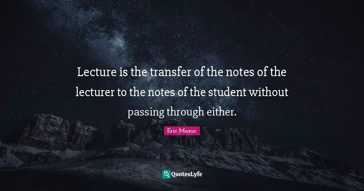 Lectures Quotes: "Lecture is the transfer of the notes of the lecturer to the notes of the student without passing through either."