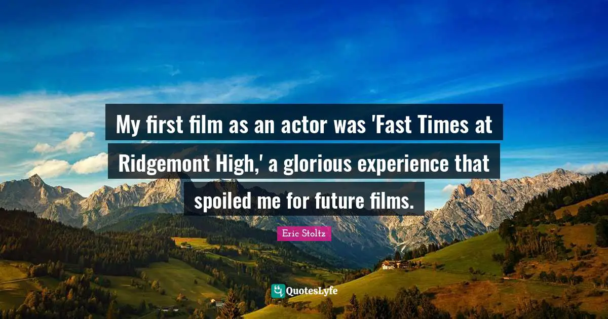 Eric Stoltz Quotes: "My first film as an actor was 'Fast Times at Ridgemont High,' a glorious experience that spoiled me for future films."