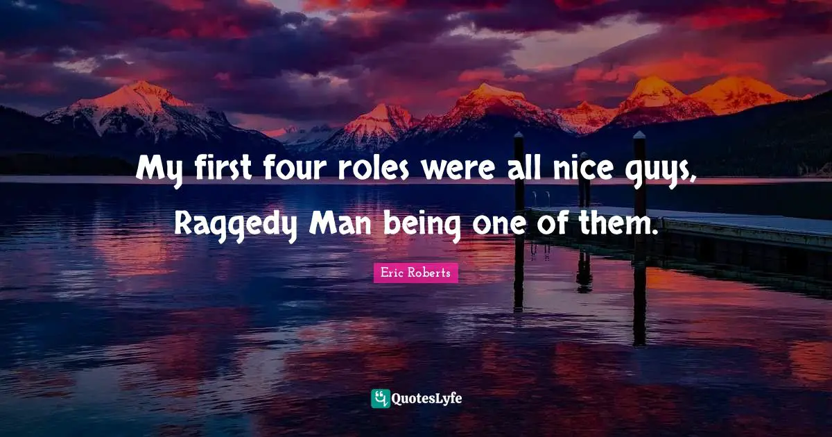 My first four roles were all nice guys, Raggedy Man being one of them.