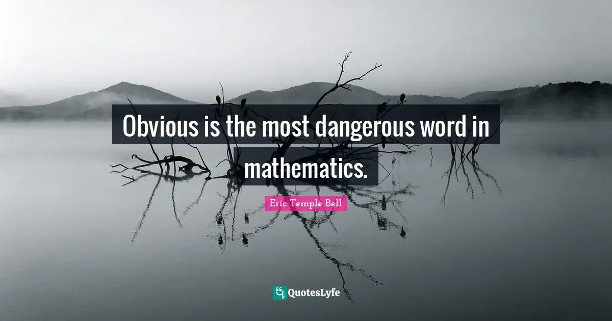 Obvious is the most dangerous word in mathematics.