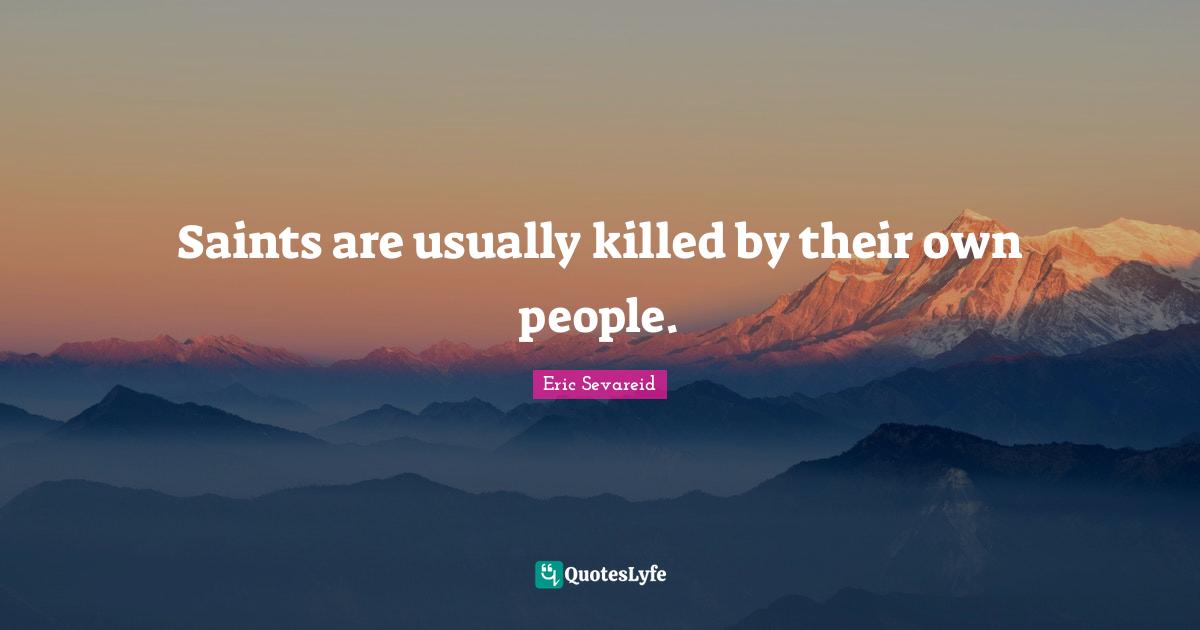 Saints are usually killed by their own people.