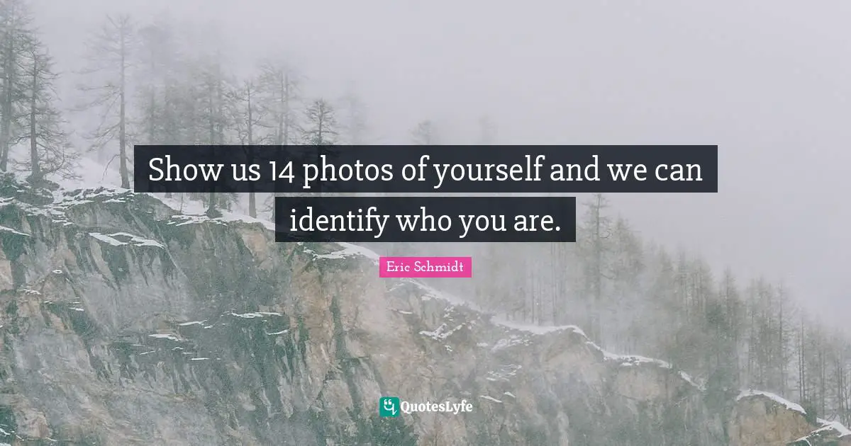 Photos Quotes: "Show us 14 photos of yourself and we can identify who you are."