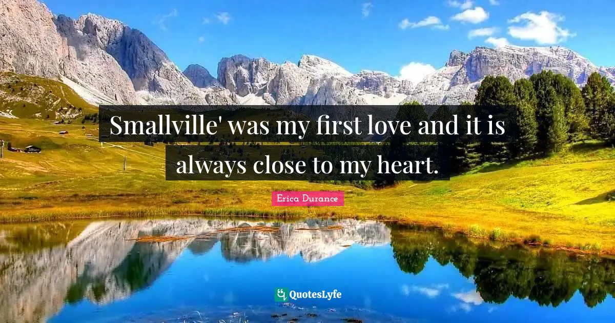 Smallville' was my first love and it is always close to my heart.