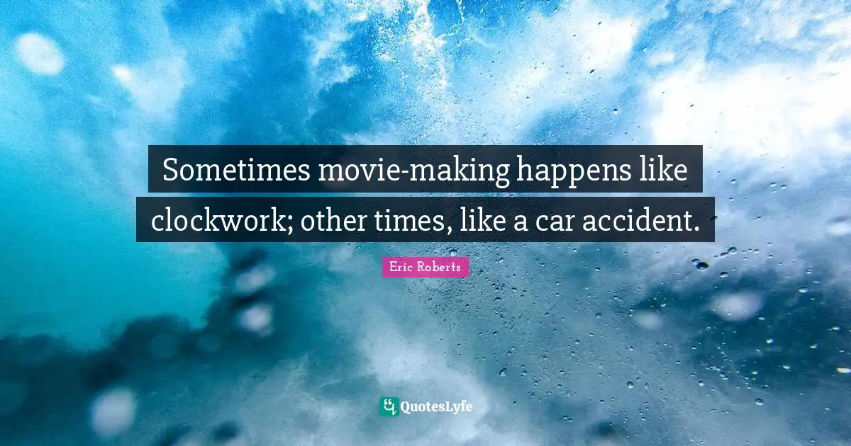 Movie Making Quotes: "Sometimes movie-making happens like clockwork; other times, like a car accident."