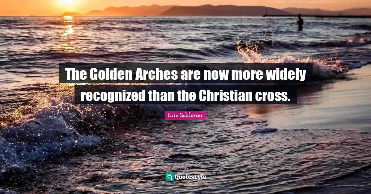 Arches Quotes: "The Golden Arches are now more widely recognized than the Christian cross."