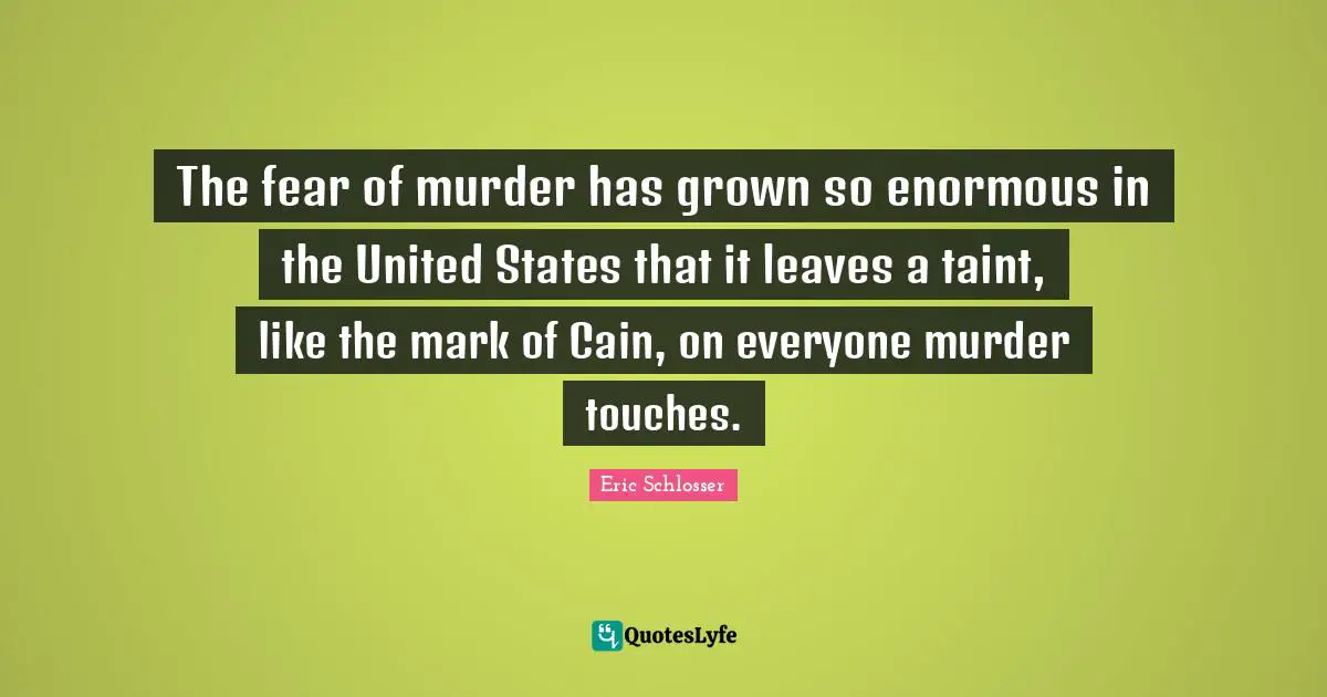 The fear of murder has grown so enormous in the United States that it leaves a taint, like the mark of Cain, on everyone murder touches.