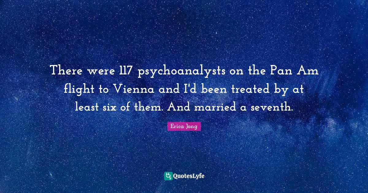 There were 117 psychoanalysts on the Pan Am flight to Vienna and I'd been treated by at least six of them. And married a seventh.