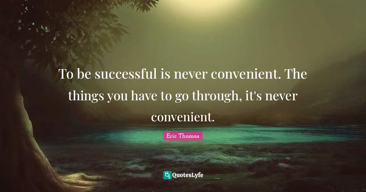 Being Successful Quotes: "To be successful is never convenient. The things you have to go through, it's never convenient."