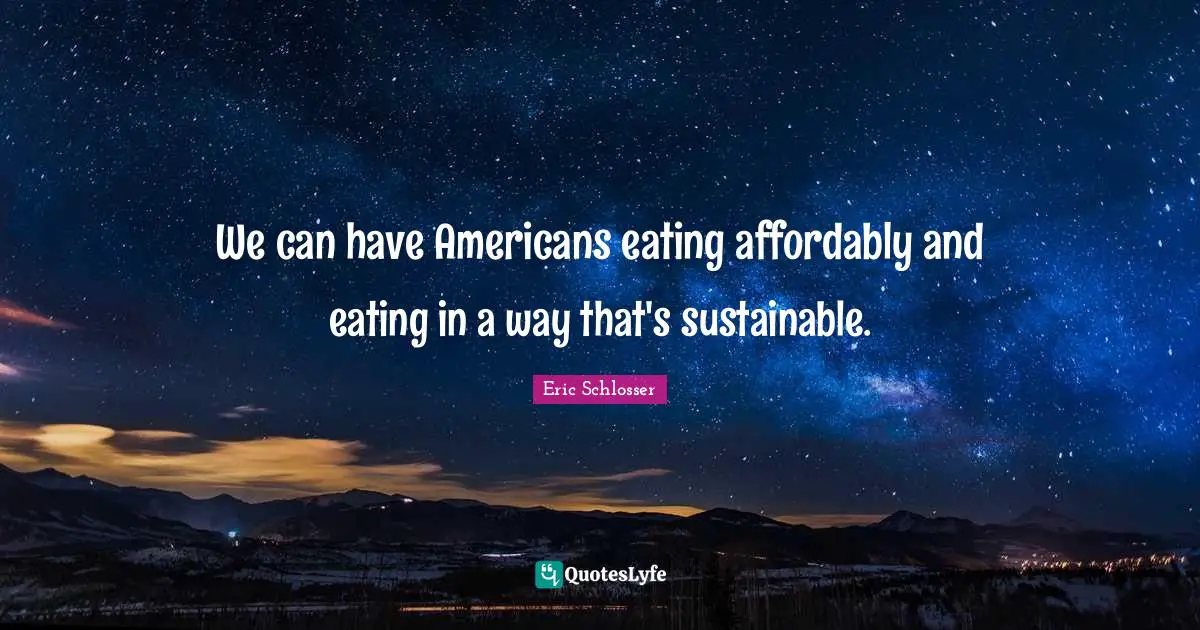 We can have Americans eating affordably and eating in a way that's sustainable.