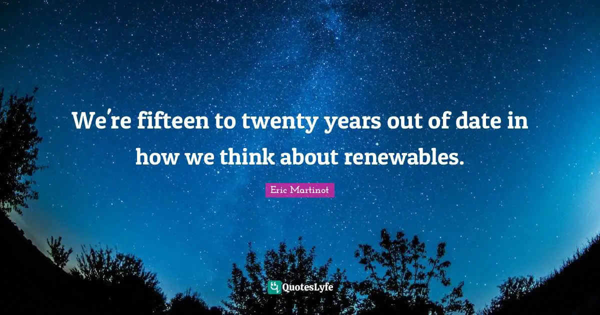 We're fifteen to twenty years out of date in how we think about renewables.